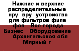 Нижние и верхние распределительные (нру, вру) устройства для фильтров фипа, фов - Все города Бизнес » Оборудование   . Архангельская обл.,Мирный г.